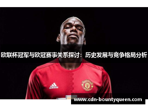 欧联杯冠军与欧冠赛事关系探讨：历史发展与竞争格局分析