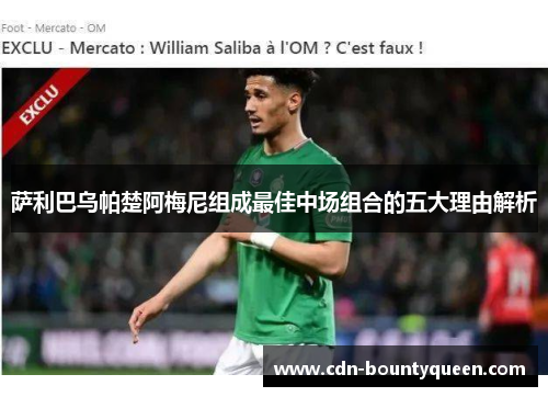 萨利巴乌帕楚阿梅尼组成最佳中场组合的五大理由解析 萨利巴乌帕楚阿梅尼组成最佳中场组合的五大理由解析