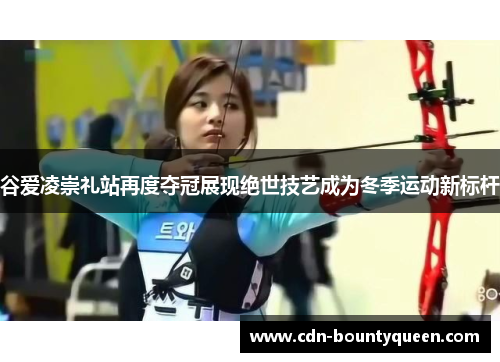 谷爱凌崇礼站再度夺冠展现绝世技艺成为冬季运动新标杆