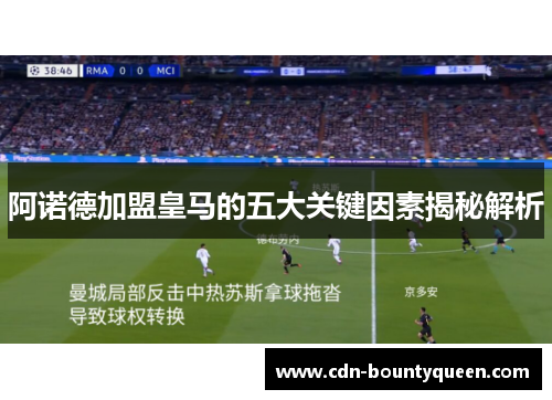 阿诺德加盟皇马的五大关键因素揭秘解析