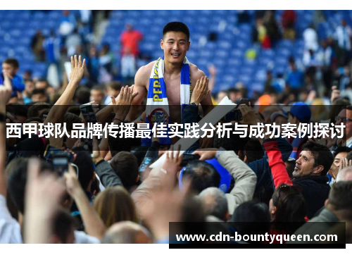 西甲球队品牌传播最佳实践分析与成功案例探讨 西甲球队品牌传播最佳实践分析与成功案例探讨