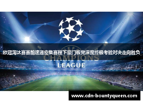 欧冠淘汰赛赛前速递密集赛程下豪门板凳深度终极考验对决走向胜负 欧冠淘汰赛赛前速递密集赛程下豪门板凳深度终极考验对决走向胜负