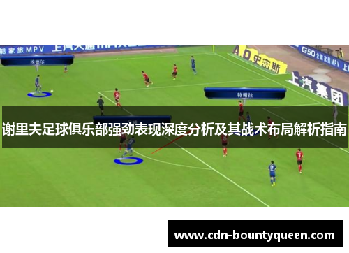 谢里夫足球俱乐部强劲表现深度分析及其战术布局解析指南