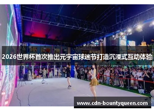 2026世界杯首次推出元宇宙球迷节打造沉浸式互动体验