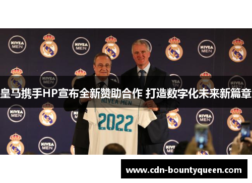 皇马携手HP宣布全新赞助合作 打造数字化未来新篇章 皇马携手HP宣布全新赞助合作 打造数字化未来新篇章