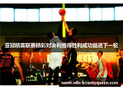 亚冠精英联赛精彩对决利雅得胜利成功挺进下一轮